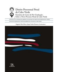 Direito processual penal de Cabo Verde - sumários do curso de pós-graduação sobre o novo processo penal de Cabo Verde - 1ª Edição | 2009