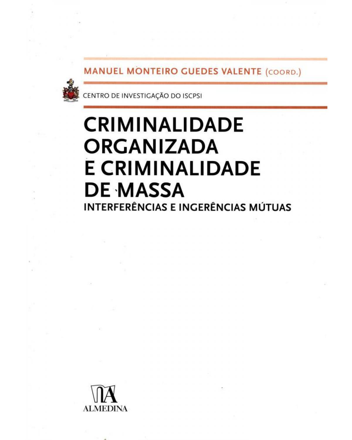Criminalidade organizada e criminalidade de massa - interferências e ingerências mútuas - 1ª Edição | 2009