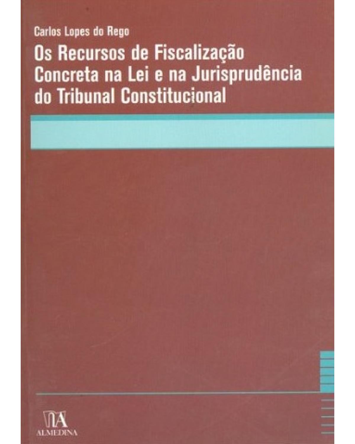 Os recursos de fiscalização concreta na lei e na jurisprudência do tribunal constitucional - 1ª Edição | 2010