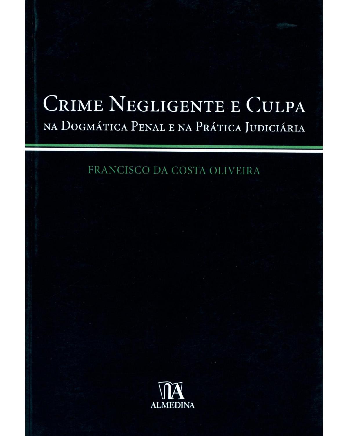Crime negligente e culpa - na dogmática penal e na prática judiciária - 1ª Edição | 2010
