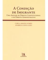 A condição de imigrante - uma análise de direito constitucional e de direito administrativo - 1ª Edição | 2010
