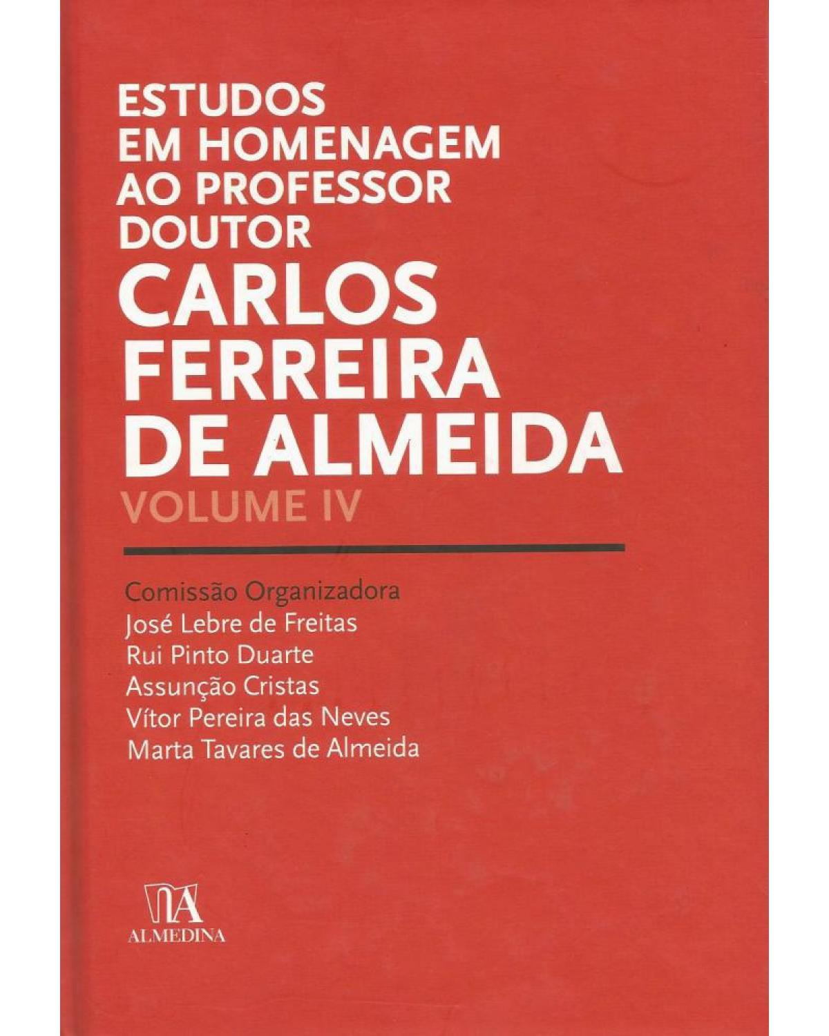 Estudos em homenagem ao professor doutor Carlos Ferreira de Almeida - Volume 4:  - 1ª Edição | 2011