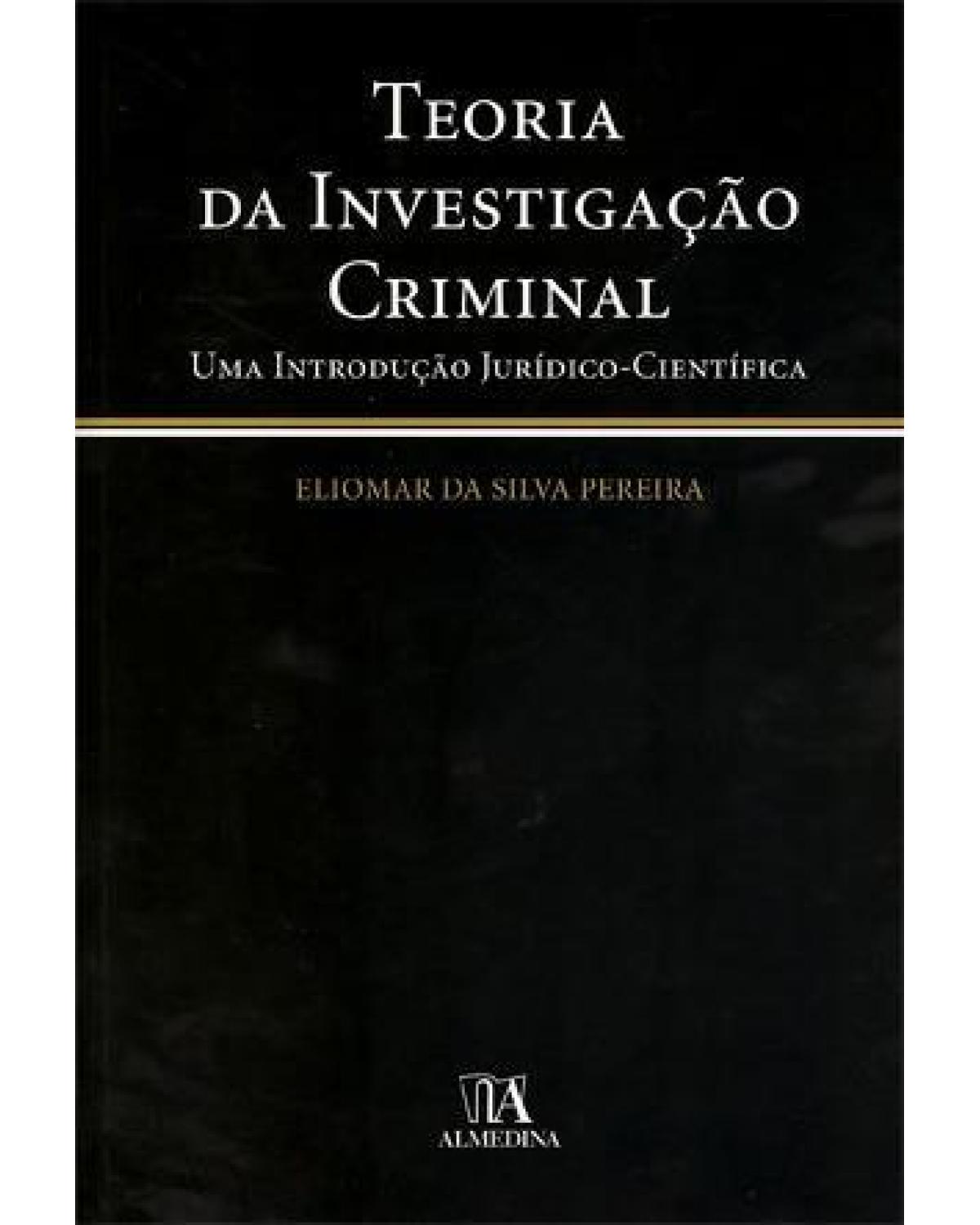 Teoria da investigação criminal - Uma introdução jurídico-científica - 1ª Edição | 2011