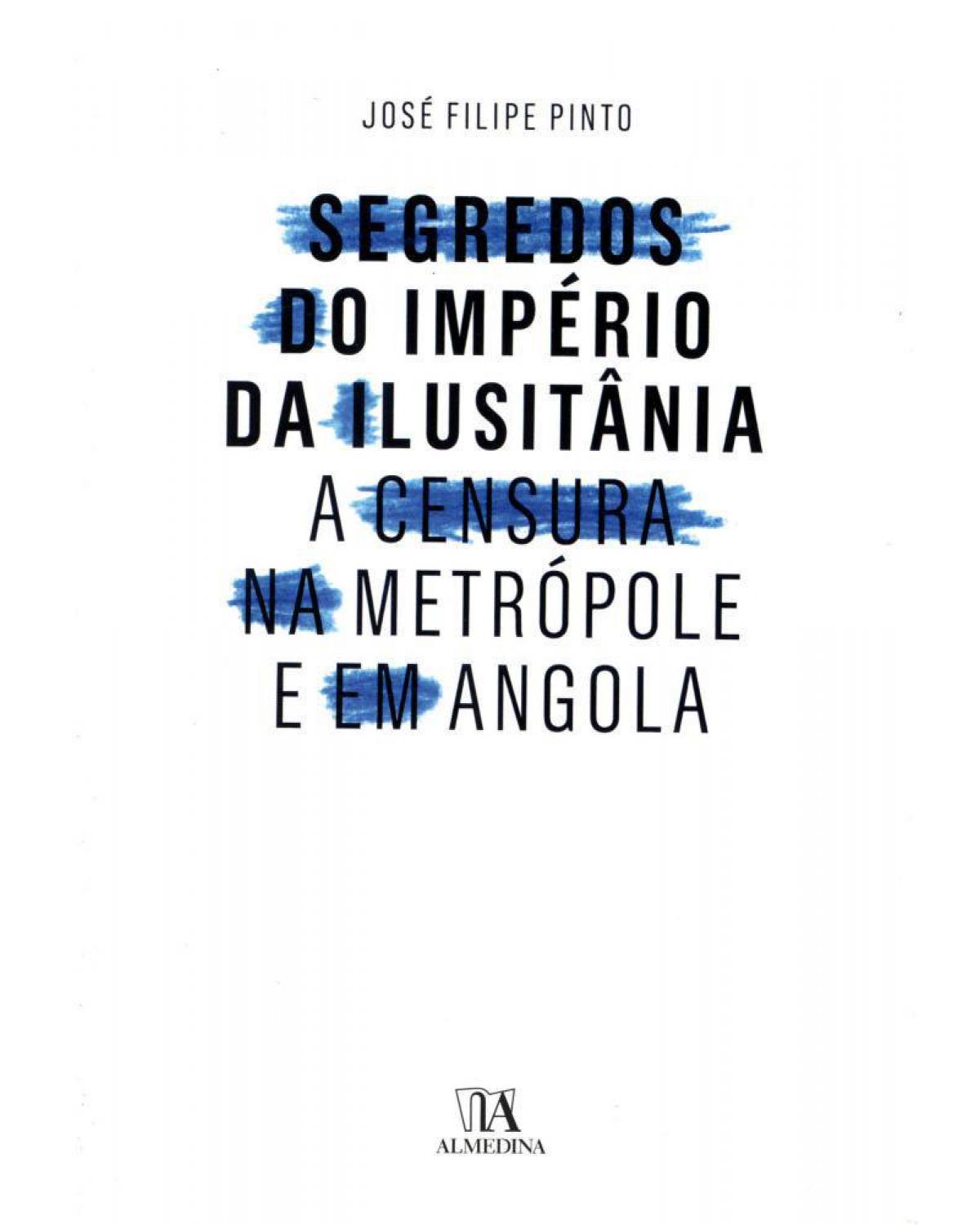 Segredos do império da ilusitânia - a censura na metrópole e em Angola - 1ª Edição | 2011