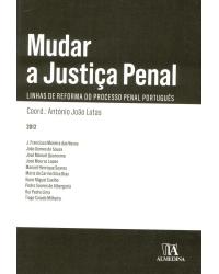 Mudar a justiça penal - linhas de reforma do processo penal português - 1ª Edição | 2012