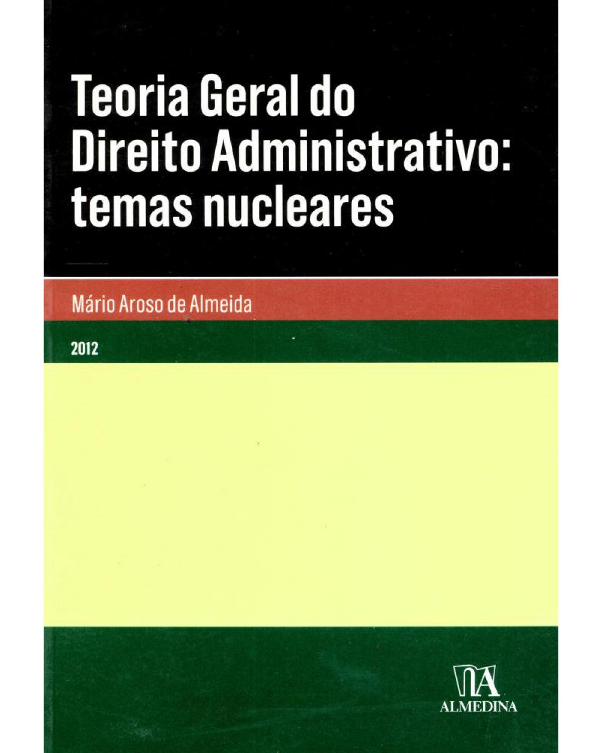 Teoria geral do direito administrativo - temas nucleares - 1ª Edição | 2012