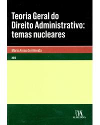 Teoria geral do direito administrativo - temas nucleares - 1ª Edição | 2012