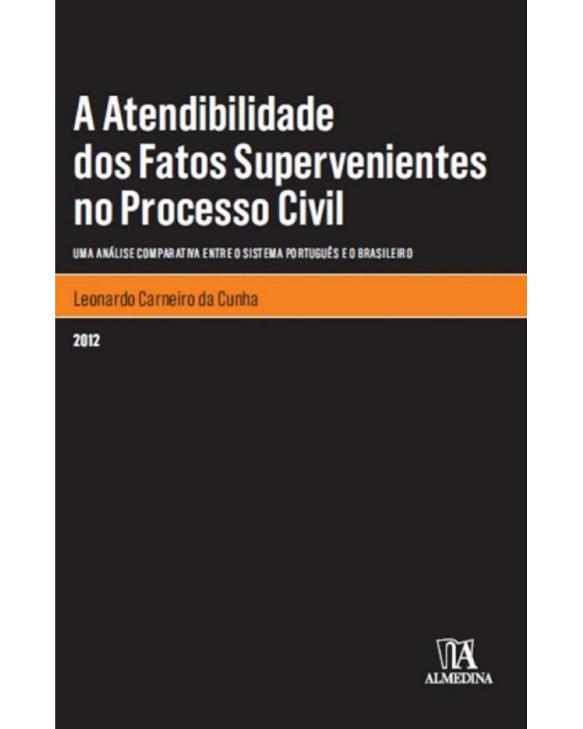 A atendibilidade dos fatos supervenientes no processo civil: uma análise comparativa entre o sistema português e o brasileiro - 1ª Edição | 2012