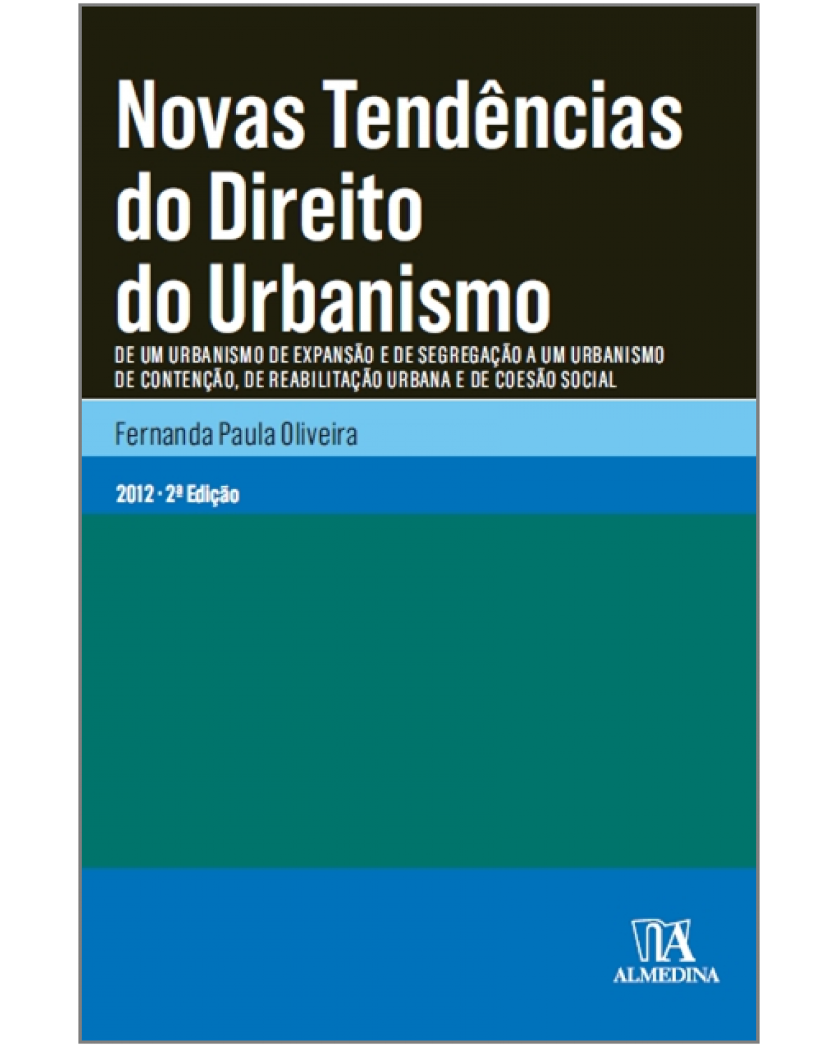 Novas tendências do direito do urbanismo - de um urbanismo de expansão e de segregação a um urbanismo de contenção, de reabilitação urbana e de coesão social - 2ª Edição | 2012