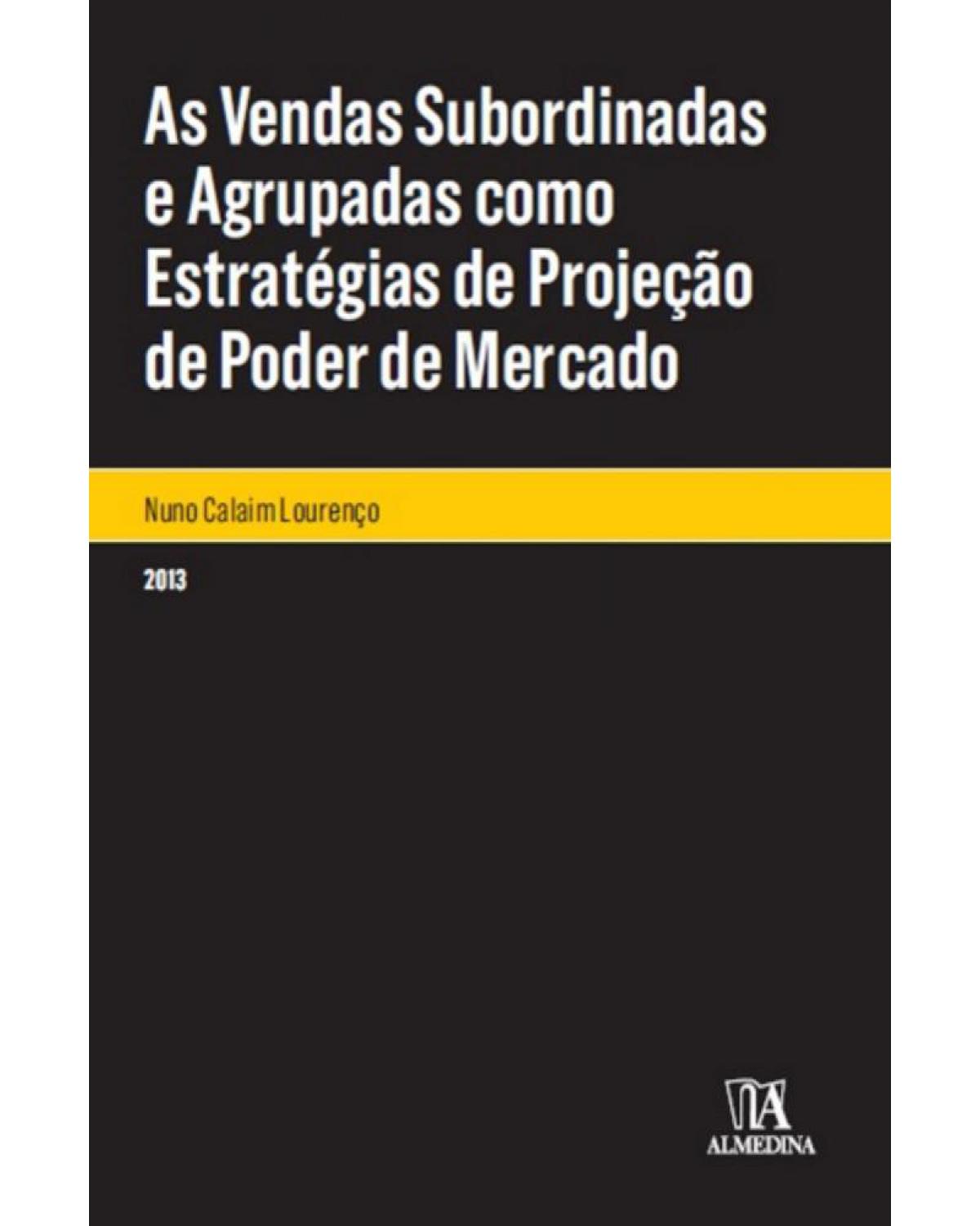 As vendas subordinadas e agrupadas como estratégias de projeção de poder de mercado - 1ª Edição | 2013