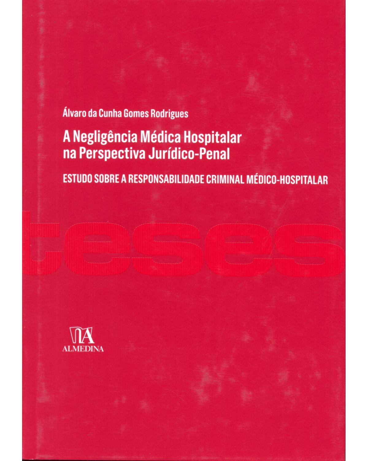 A negligência médica hospitalar na perspectiva jurídico-penal - estudo sobre a responsabilidade criminal médico-hospitalar - 1ª Edição | 2013