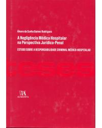 A negligência médica hospitalar na perspectiva jurídico-penal - estudo sobre a responsabilidade criminal médico-hospitalar - 1ª Edição | 2013