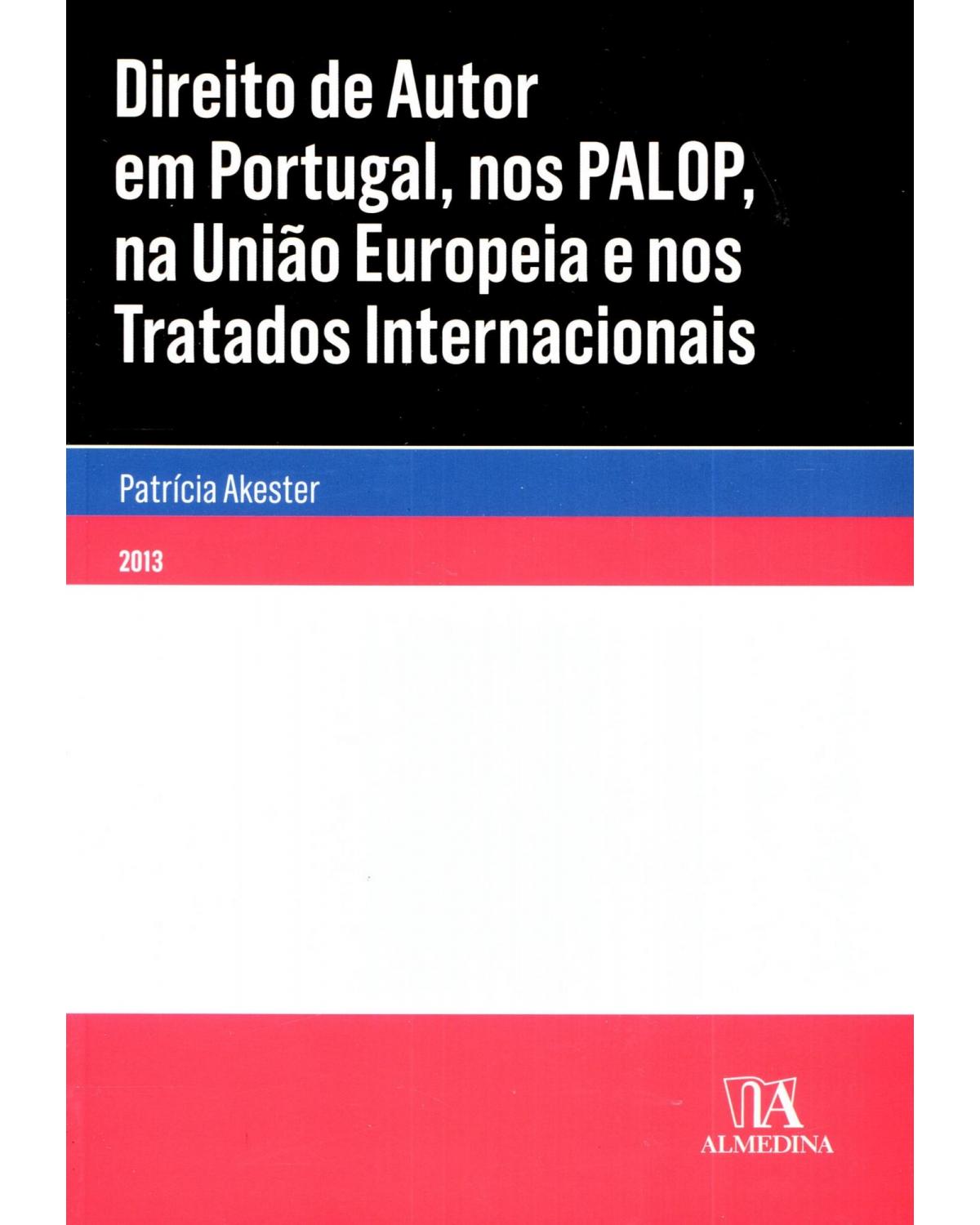 Direito de autor em Portugal, nos PALOP, na União Europeia e nos tratados internacionais - 1ª Edição | 2013