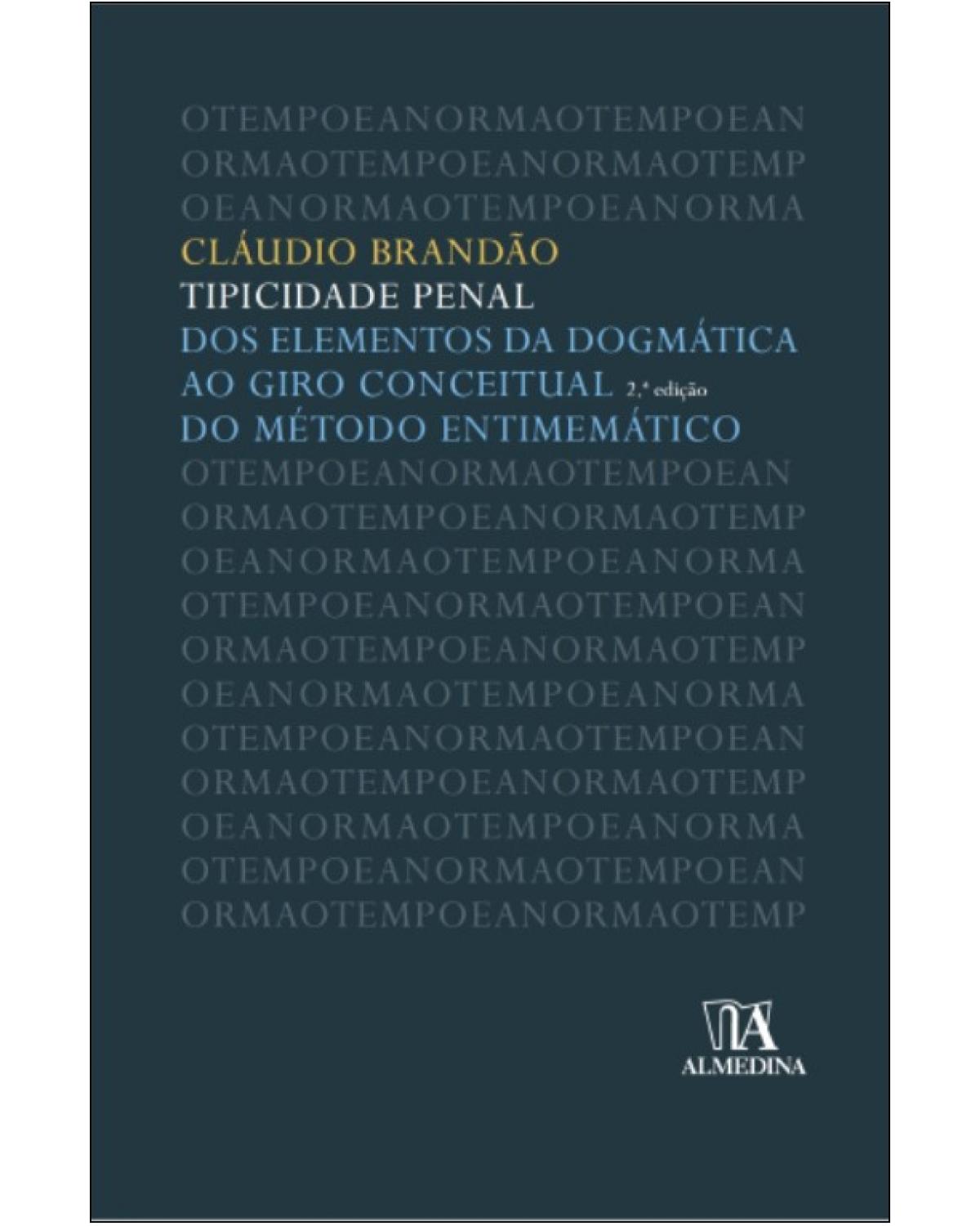 Tipicidade penal - Dos elementos da dogmática ao giro conceitual do método entimemático - 2ª Edição | 2014