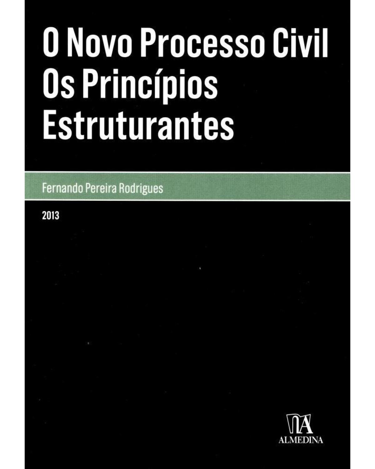 O novo processo civil - os princípios estruturantes - 1ª Edição | 2013