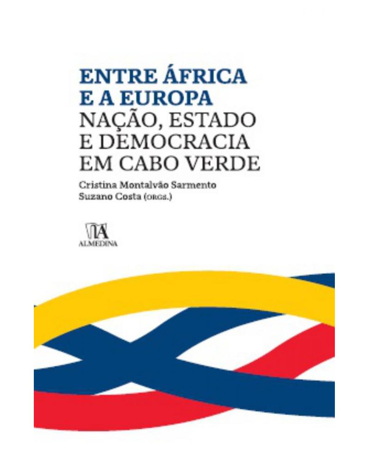 Entre África e a Europa - nação, estado e democracia em Cabo Verde - 1ª Edição | 2013