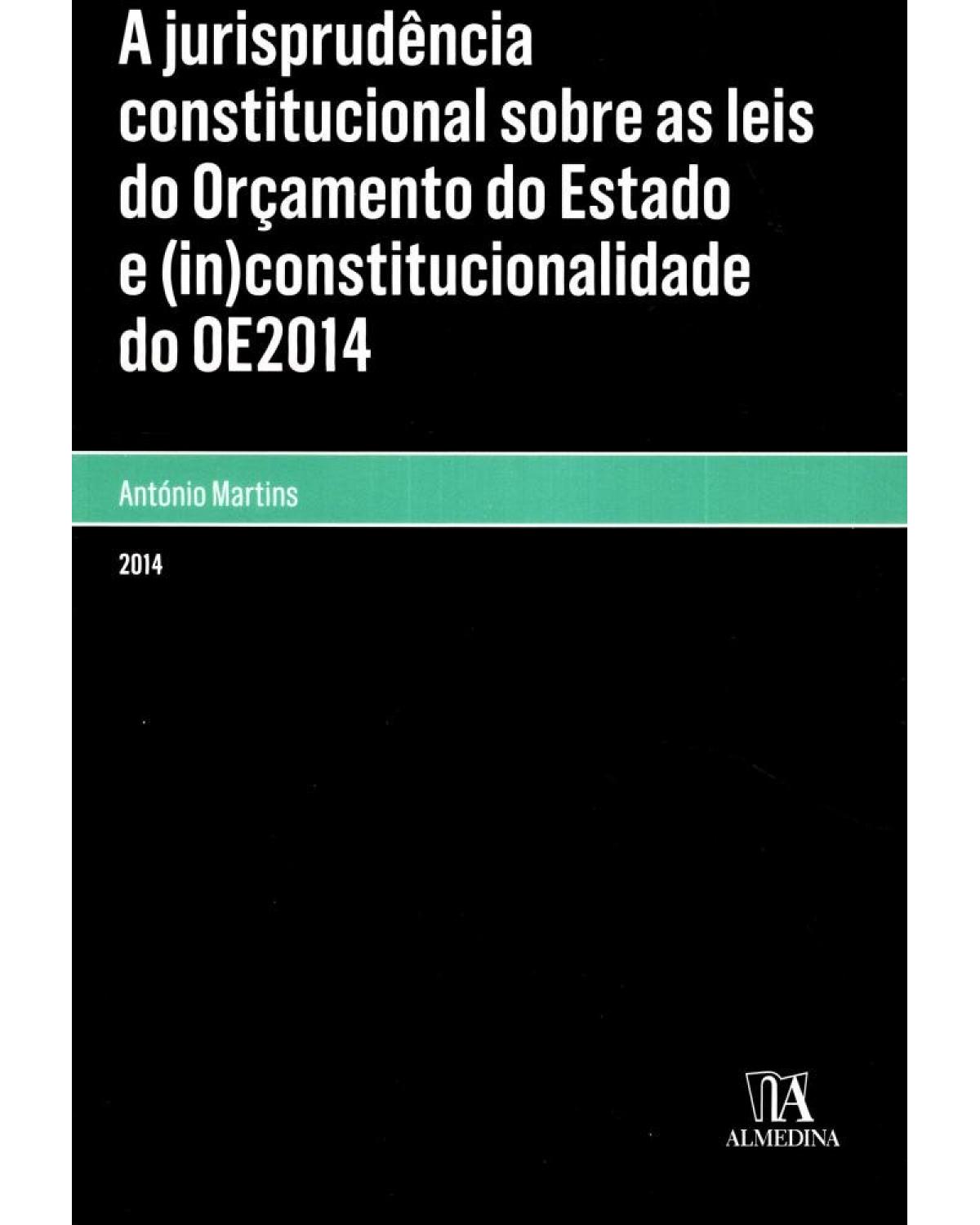 A jurisprudência constitucional sobre as leis do orçamento do Estado e (in)constitucionalidade do OE2014 - 1ª Edição | 2014