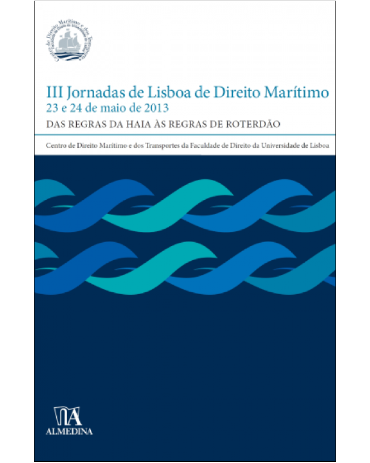 III jornadas de Lisboa de direito marítimo - 23 e 24 de maio de 2013 - Das regras de Haia às regras de Roterdão - 1ª Edição | 2014