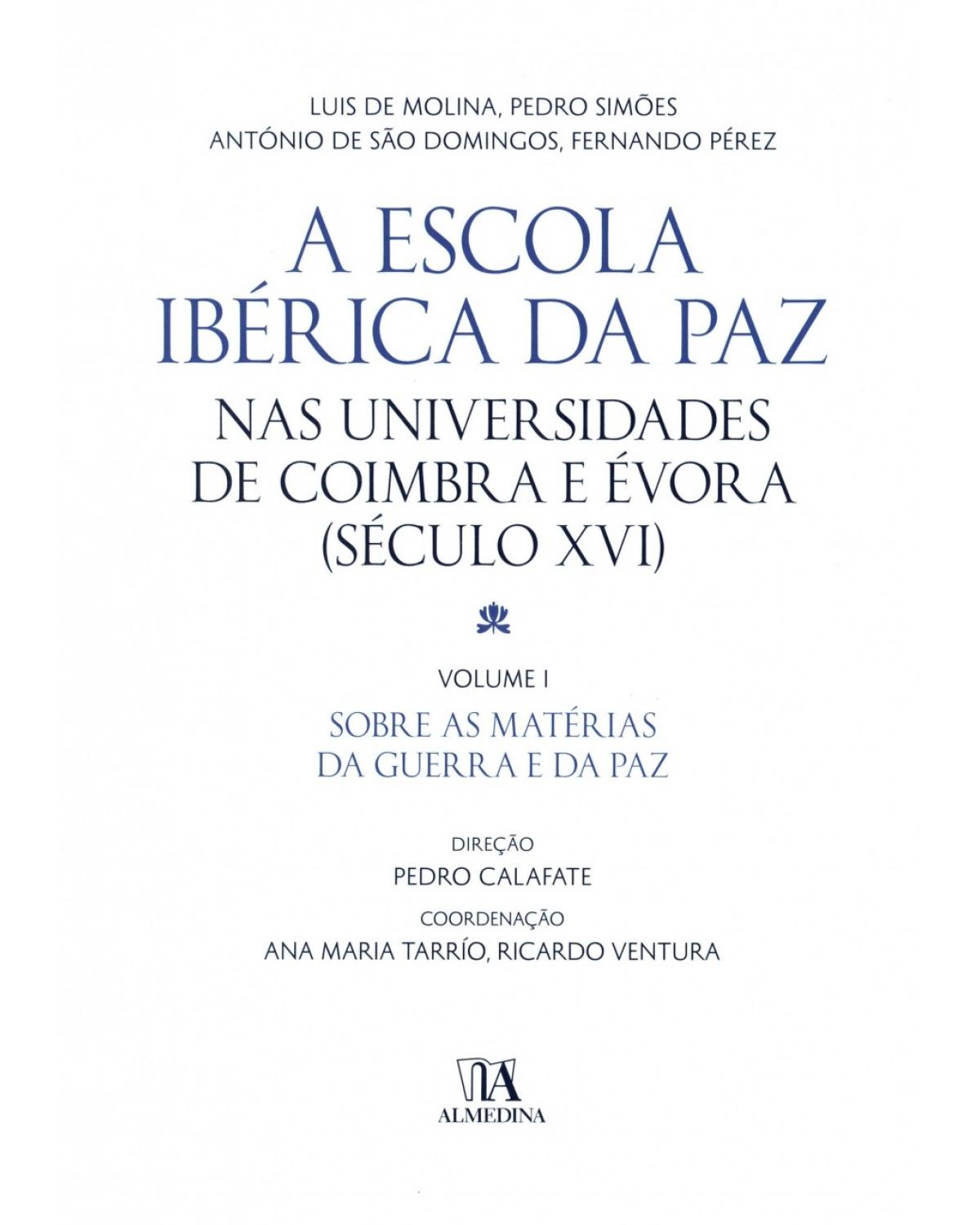 A Escola Ibérica da Paz nas universidades de Coimbra e Évora - Volume 1: (século XVI) - Sobre as matérias da guerra e da paz - 1ª Edição | 2015