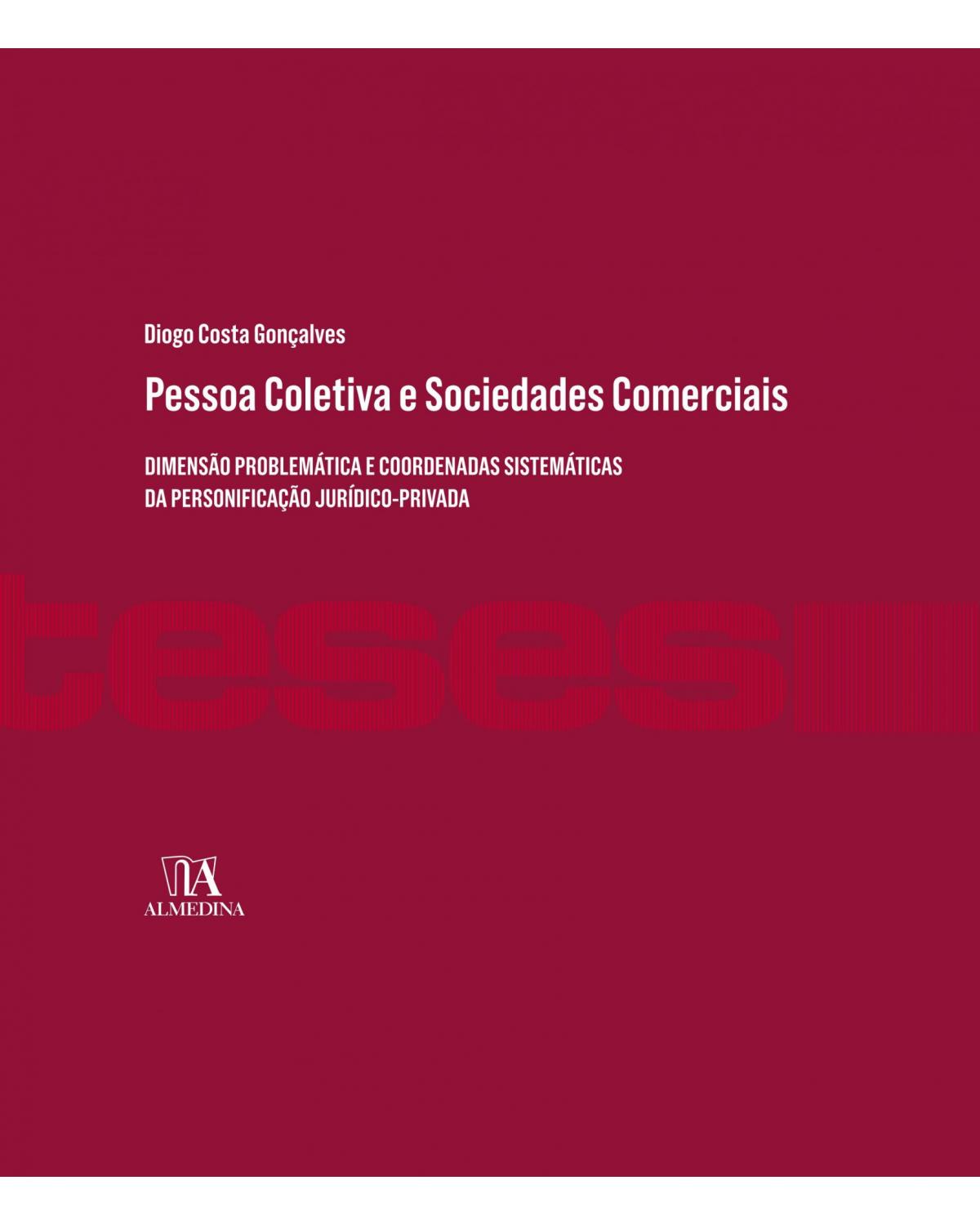 Pessoa colectiva e sociedades comerciais - dimensão problemática e coordenadas sistemáticas da personificação jurídico-privada - 1ª Edição | 2016