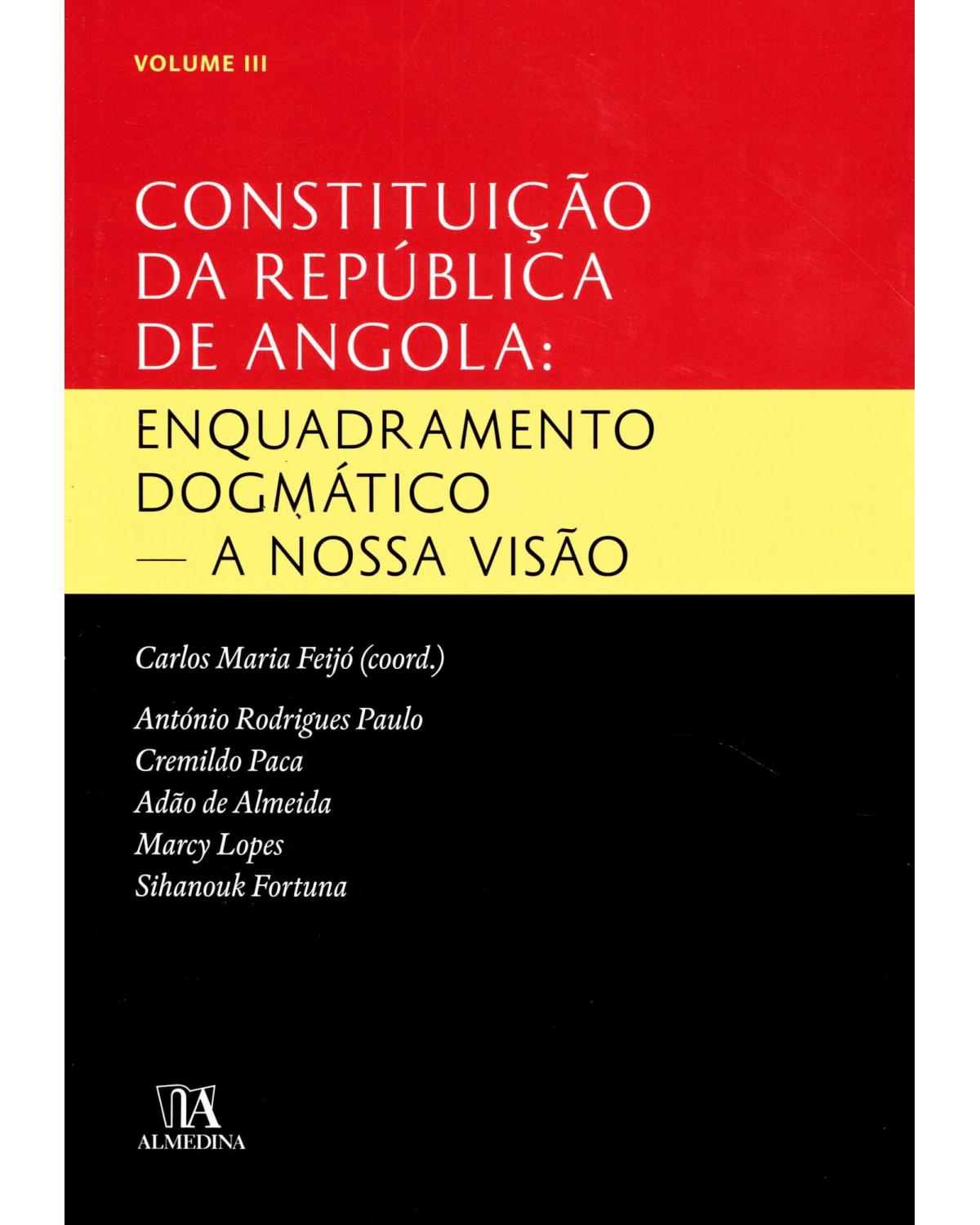 Constituição da república de Angola - Volume 3: enquadramento dogmático - A nossa visão - 1ª Edição | 2015
