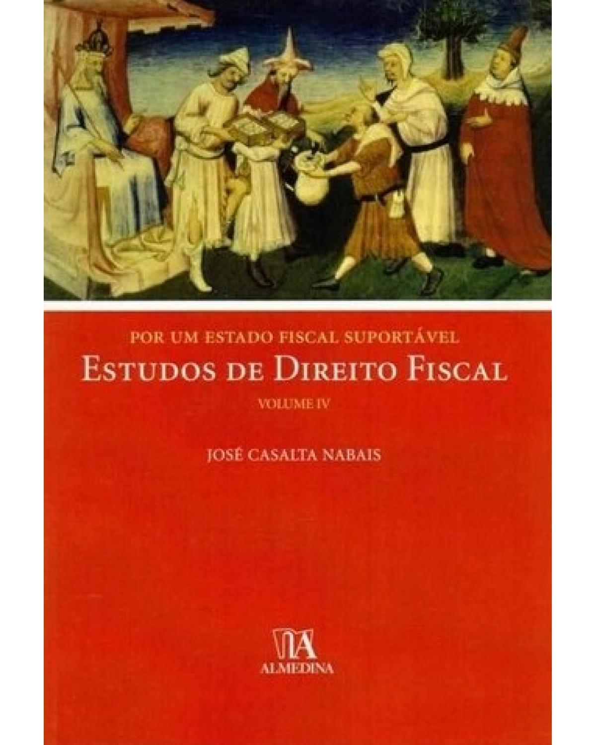 Por um estado fiscal suportável - Volume 4: estudos de direito fiscal - 1ª Edição | 2015