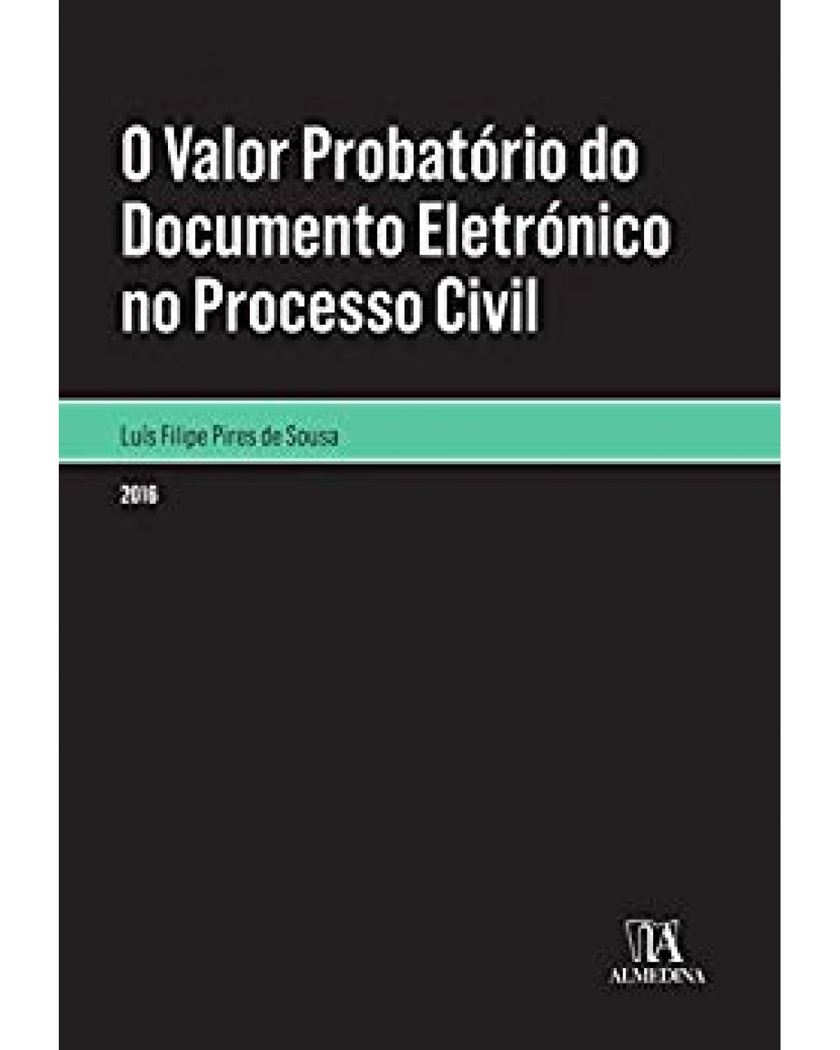 O valor probatório do documento eletrónico no processo civil - 1ª Edição | 2016