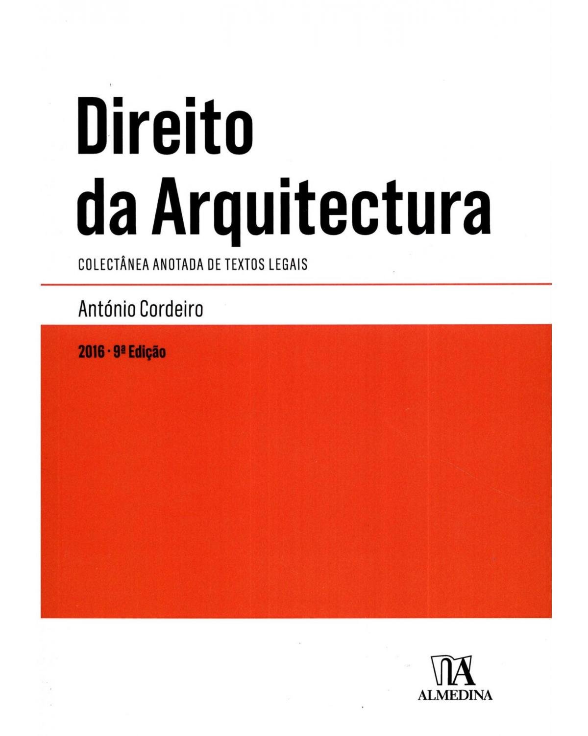 Direito da arquitectura - colectânea anotada de textos legais - 9ª Edição | 2016