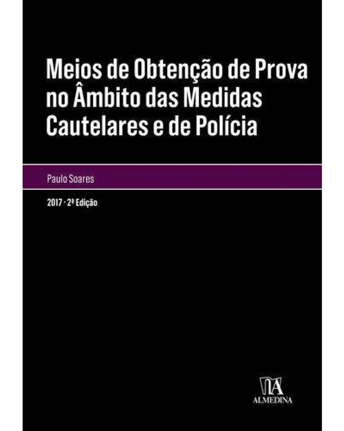 Meios de obtenção de prova no âmbito das medidas cautelares e de polícia - 2ª Edição | 2017