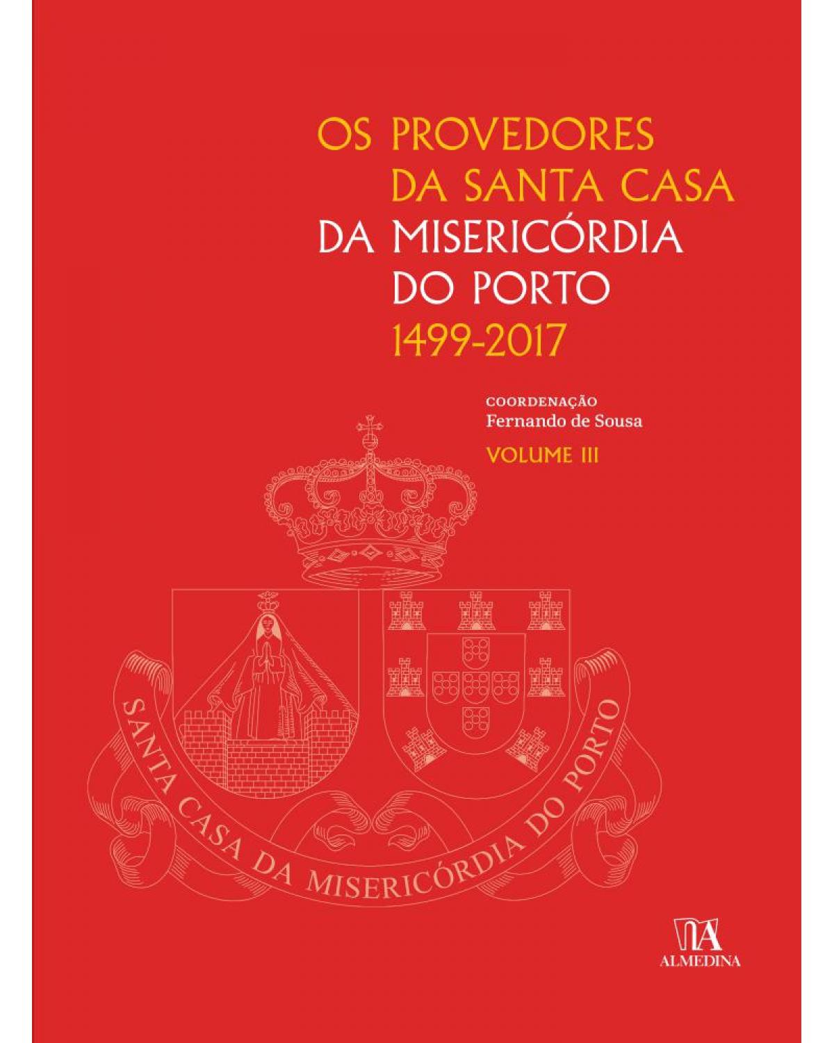 Os provedores da Santa Casa da Misericórdia do Porto (1499-2017) - Volume 3:  - 1ª Edição | 2017