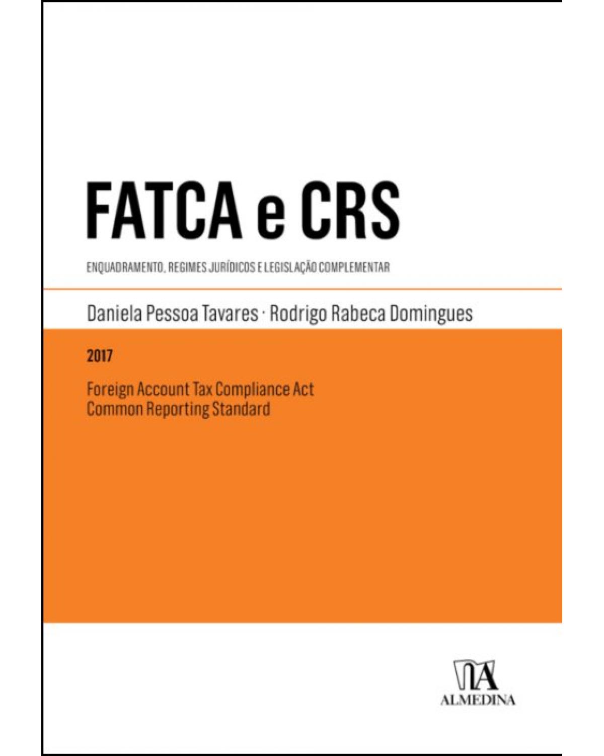 FATCA e CRS - Foreign Account Tax Compliance Act e Common Reporting Standard - enquadramento, regimes jurídicos e legislação complementar - 1ª Edição | 2017