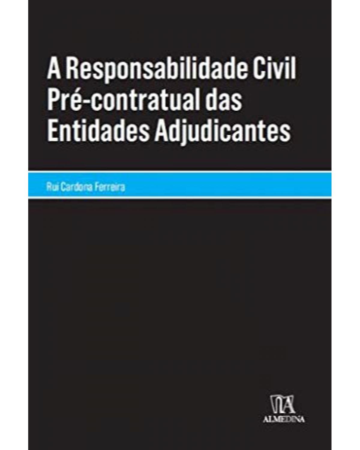 A responsabilidade civil pré-contratual das entidades adjudicantes - 1ª Edição | 2018