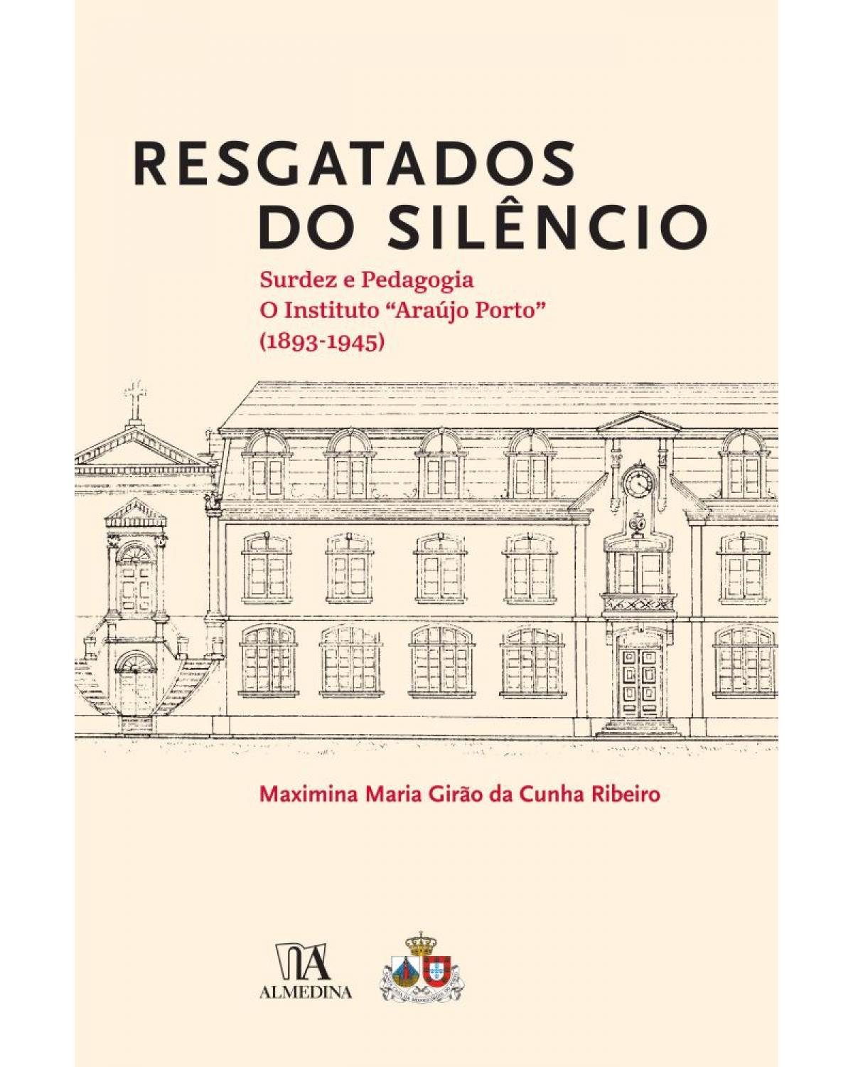 Resgatados do silêncio - surdez e pedagogia: o Instituto Araújo Porto (1893-1945) - 1ª Edição | 2018