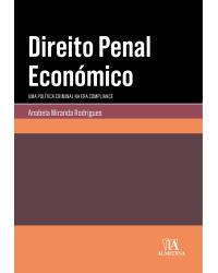 Direito penal económico - uma política criminal na era compliance - 1ª Edição | 2019