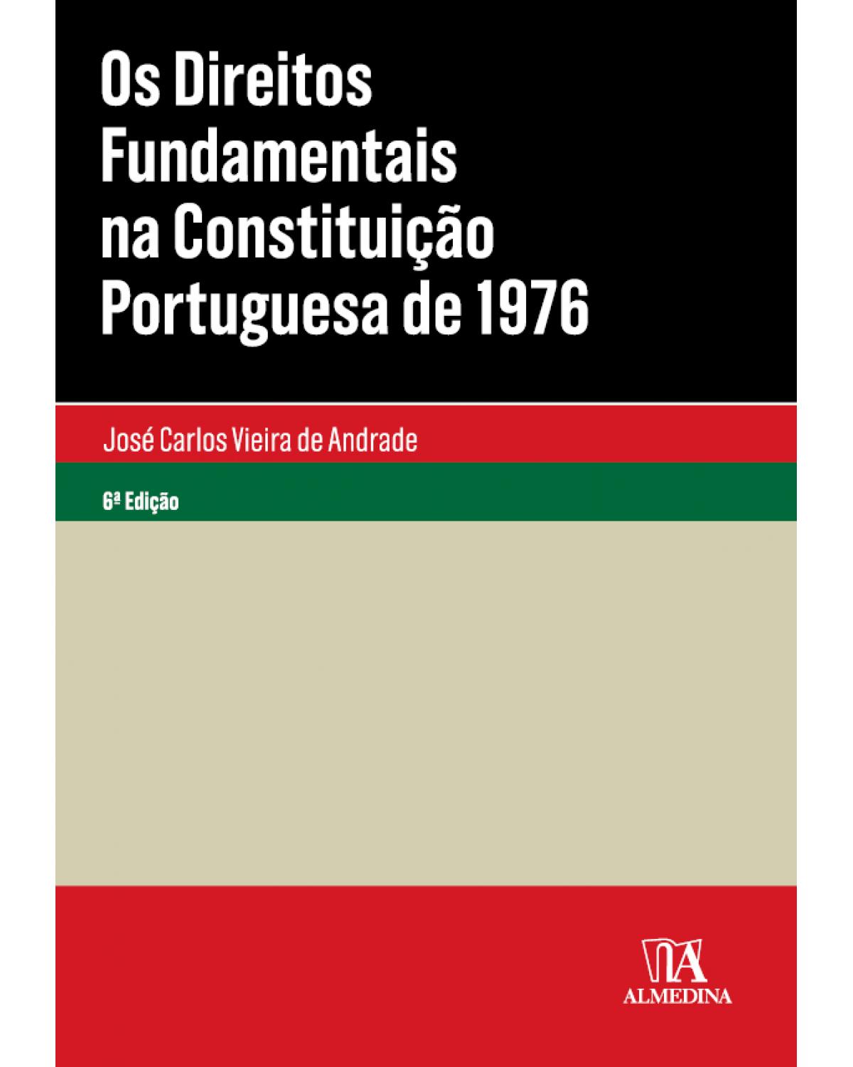 Os direitos fundamentais na Constituição Portuguesa de 1976 - 6ª Edição | 2019