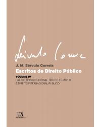 Escritos de direito público - Volume 4: direito constitucional, direito europeu e direito internacional público - 1ª Edição | 2019