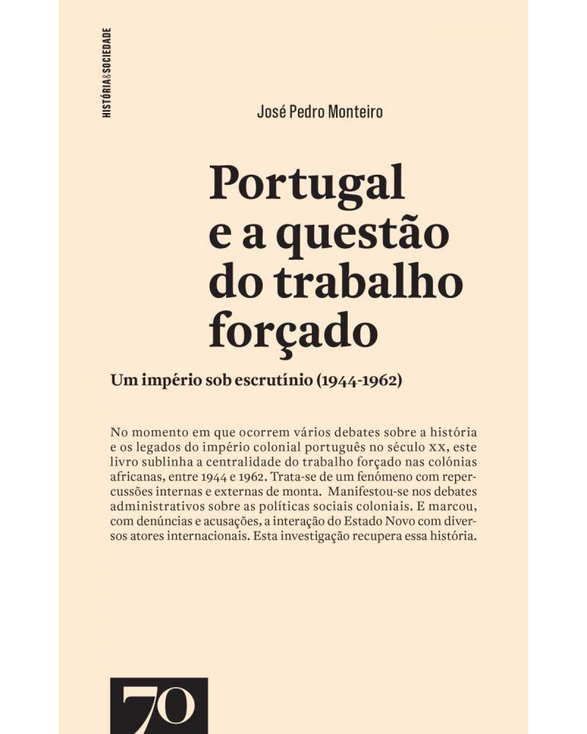 Portugal e a questão do trabalho forçado - um império sob escrutínio (1944-1962) - 1ª Edição | 2018