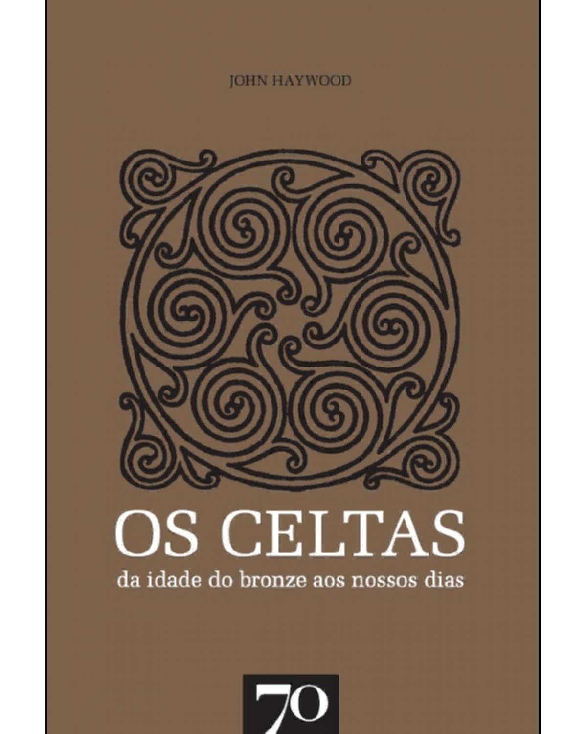 Os celtas - da idade do bronze aos nossos dias - 2ª Edição | 2018