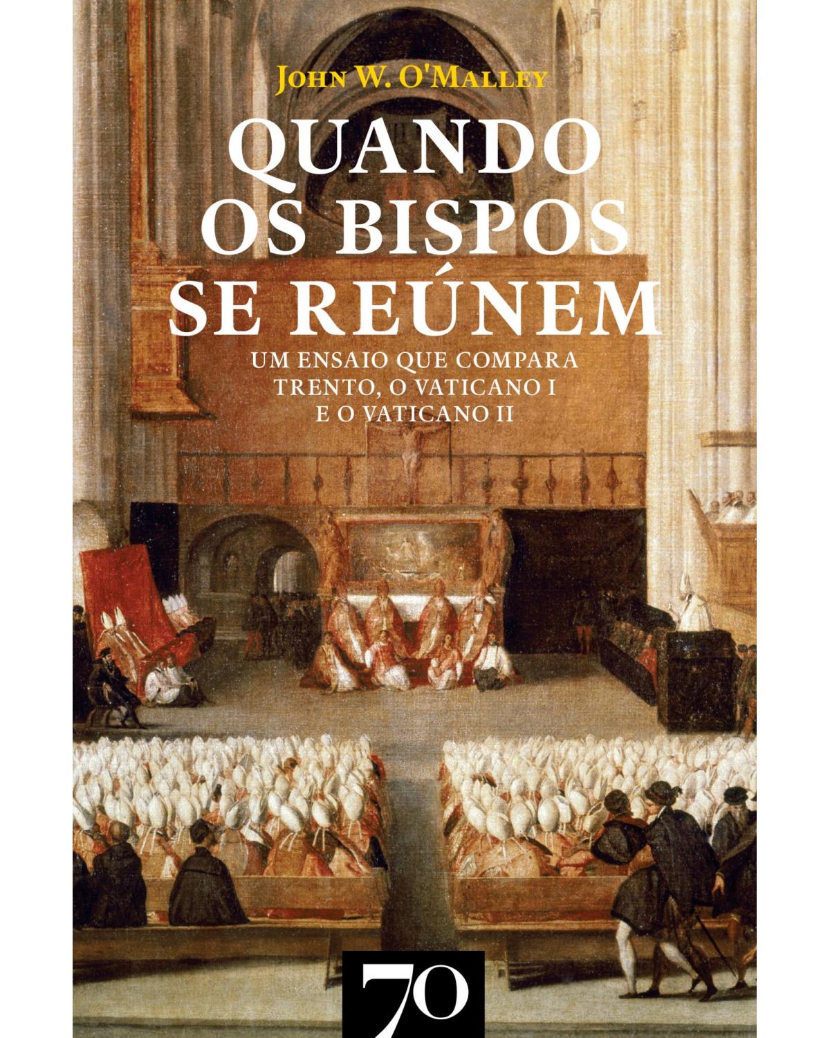 Quando os bispos se reúnem - um ensaio que compara Trento, o Vaticano I e o Vaticano II - 1ª Edição | 2020