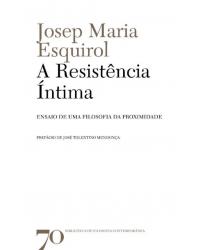 A resistência íntima - ensaio de uma filosofia da proximidade - 1ª Edição | 2020