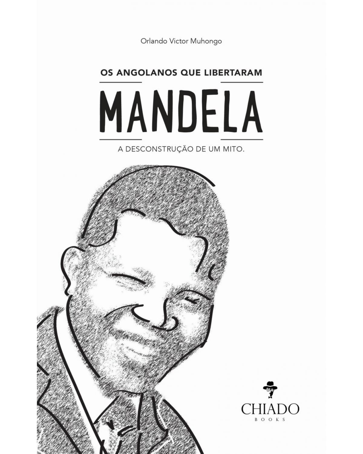 Os angolanos que libertaram Mandela - a desconstrução de um mito - 1ª Edição | 2019