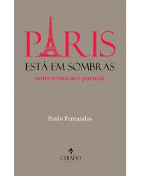 Paris está em sombras - entre crônicas e poemas - 1ª Edição | 2021
