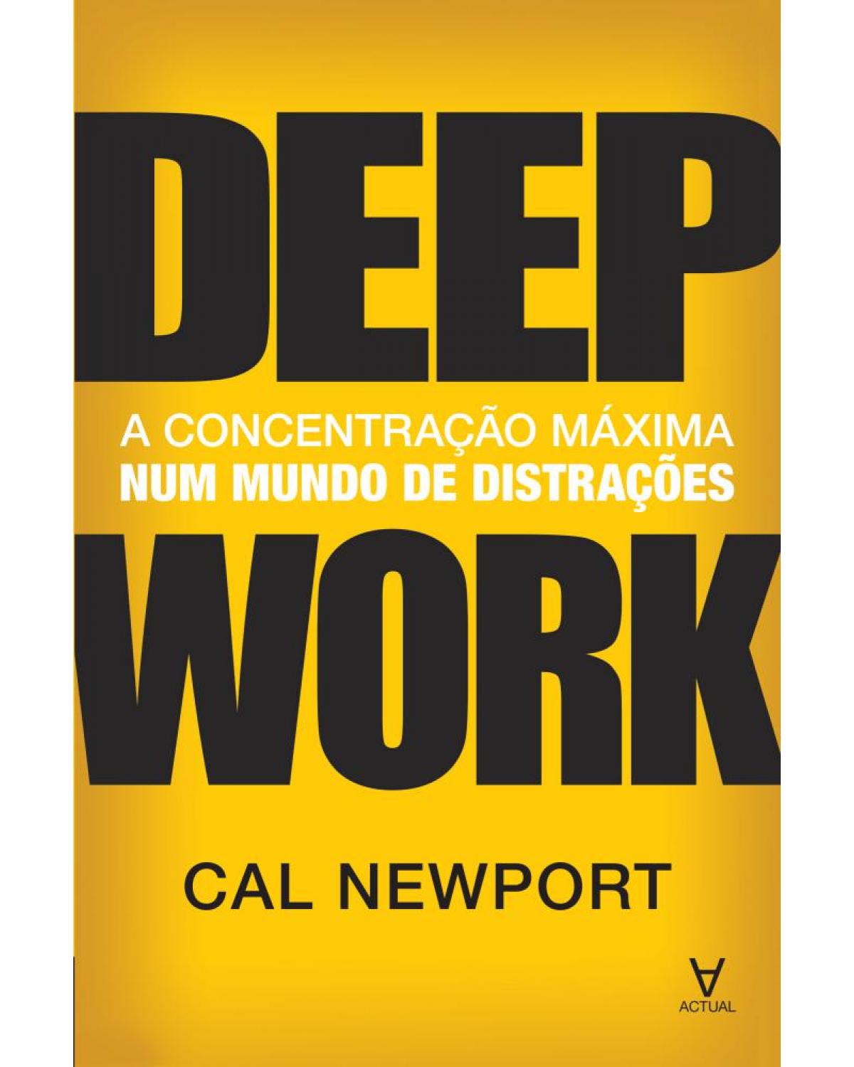 Deep work - a concentração máxima num mundo de distrações - 1ª Edição | 2017