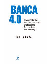 Banca 4.0 - revolução digital: fintechs, blockchain, criptomoedas, robo-advisers e crowdfunding - 1ª Edição | 2018