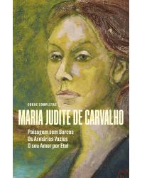 Obras de Maria Judite de Carvalho - Volume 2: Paisagem sem barcos - Os armários vazios - O seu amor por Etel - 1ª Edição | 2018