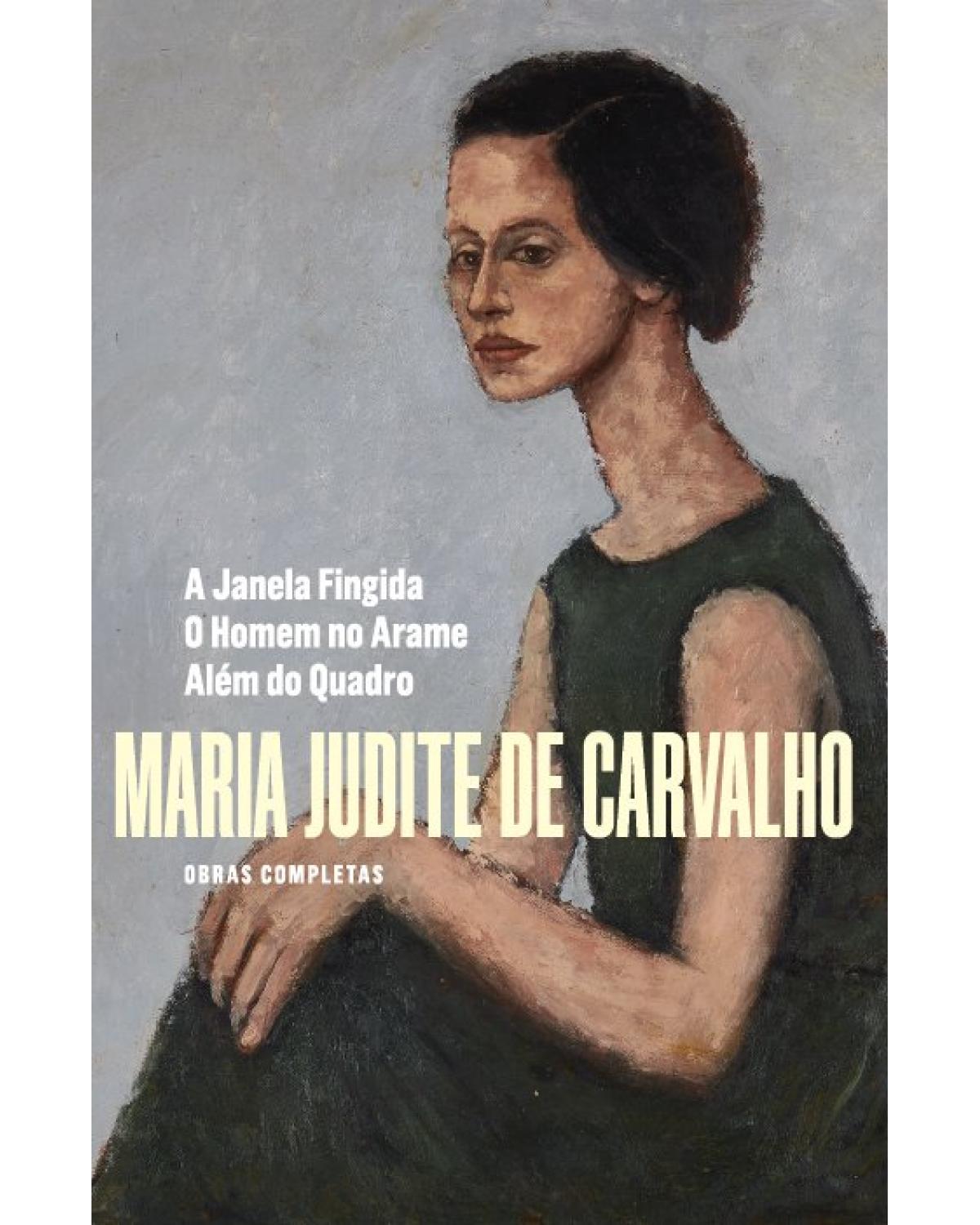 Obras Completas de Maria Judite de Carvalho - Vol. IV - Volume 4: A janela fingida - O homem no arame - Além do quadro - 1ª Edição | 2019